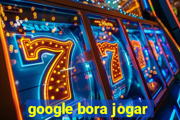 google bora jogar