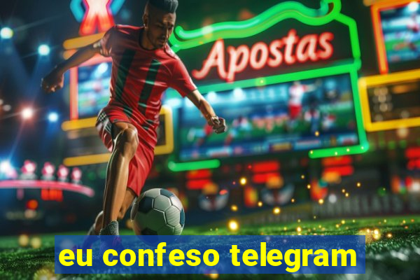 eu confeso telegram